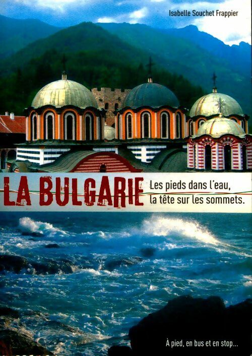 La Bulgarie. Les pieds dans l'eau, la tête sur les sommets - Isabelle Souchet - Livre