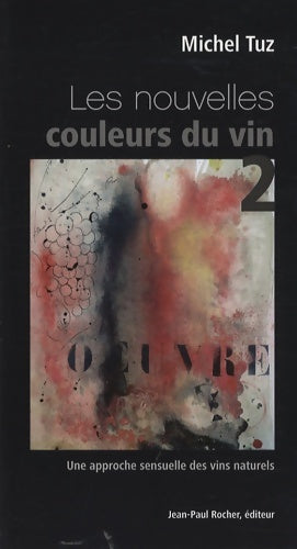 Les nouvelles couleurs du vin Tome II : Une approche sensuelle des vins naturels - Michel Tuz -  Jean-Paul Rocher GF - Livre