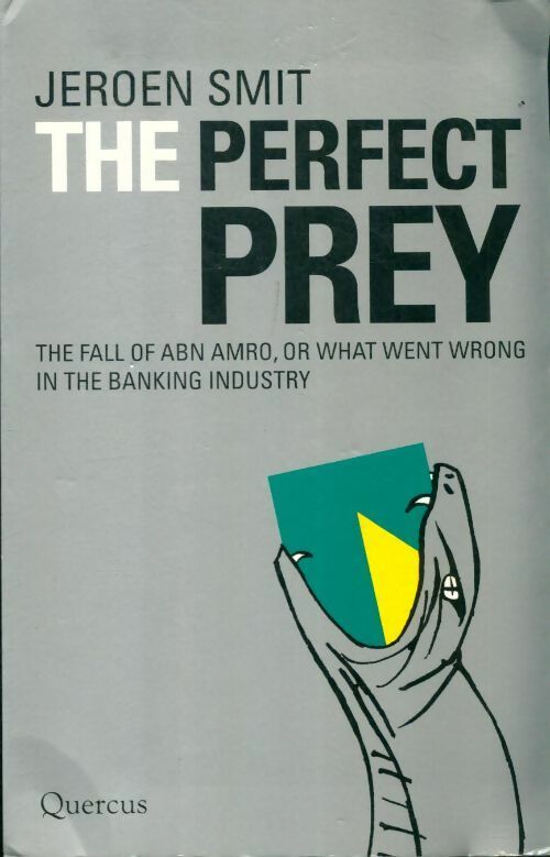 Livrenpoche : The perfect prey . The fall of abn amro or : what went wrong in the banking industry ? - Jeroen Smit - Livre