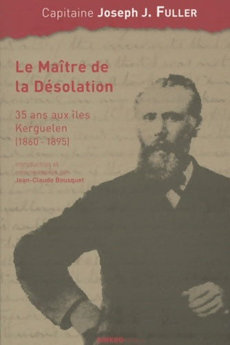 Livrenpoche : Le maître de la désolation : 35 ans aux îles kerguelen (1860-1895) - Joseph Fuller - Livre