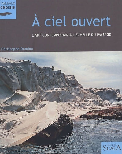 Livrenpoche : A ciel ouvert : L'art contemporain à l'échelle du paysage - Christophe Domino - Livre