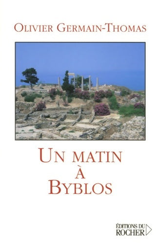 Livrenpoche : Un matin à byblos - Olivier Germain-Thomas - Livre