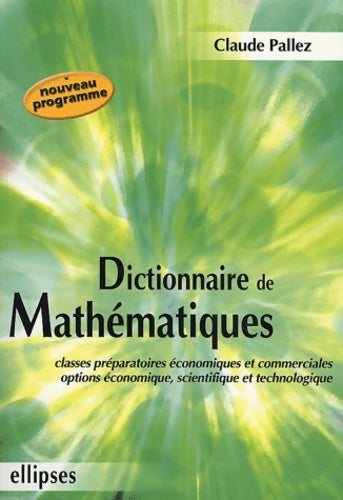 Livrenpoche : Dictionnaire de mathématiques : Classes préparatoires économiques et commerciales options économique scientifique et technologique - Claude Pallez - Livre