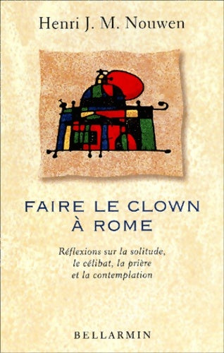 Livrenpoche : Faire le clown à Rome : Réflexions sur la solitude le célibat la prière et la contemplation - Henri J. M. Nouwen - Livre