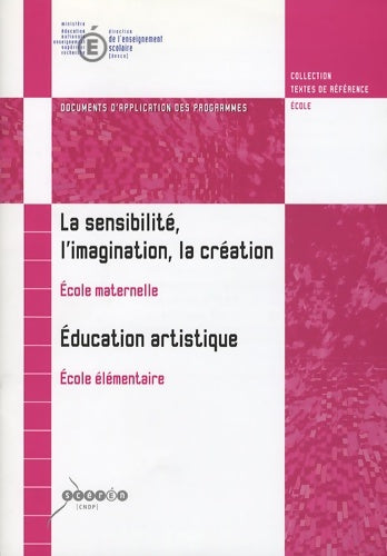 La sensibilité l'imagination la création école maternelle ; éducation artistique école élémentaire : Document d'application des programmes - CNDP - Livre