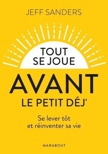 Tout se joue avant le petit-déj. : Se lever tôt et réinventer sa vie - Jeff Sanders - Livre