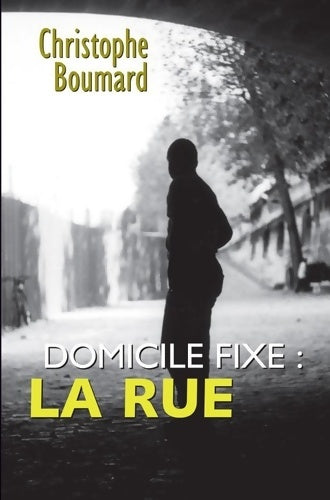 Livrenpoche : Domicile fixe : La rue - Christophe Boumard - Livre