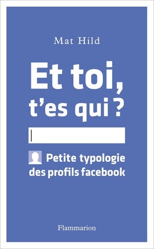 Livrenpoche : Et toi t'es qui? : Petite typologie des profils facebook - Mat Hild - Livre