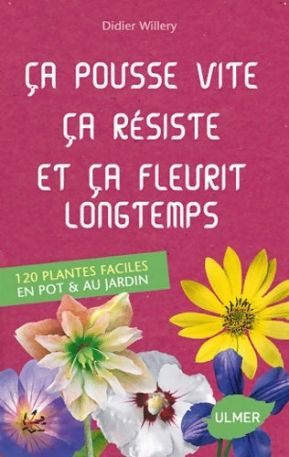 Livrenpoche : Ca pousse vite ça résiste et ça fleurit longtemps : 120 plantes faciles au jardin & en pot - Didier Willery - Livre