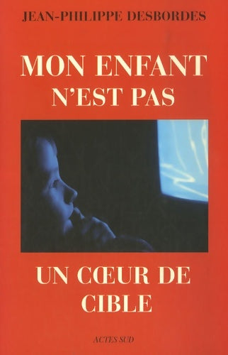Livrenpoche : Mon enfant n'est pas un coeur de cible : Télévision marketing et aliénation - Jean-Philippe Desbordes - Livre
