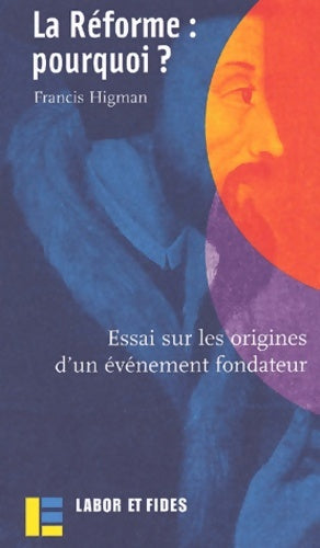 Livrenpoche : La réforme : Pourquoi ? : essai sur les origines d'un événement fondateur - Francis Higman - Livre