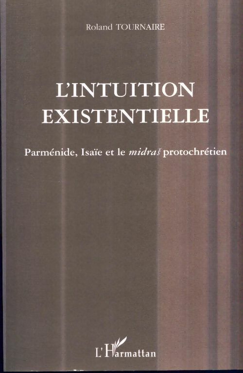 Livrenpoche : Intuition existentielle : Parménide isai et le midras protochrétien - Roland Tournaire - Livre