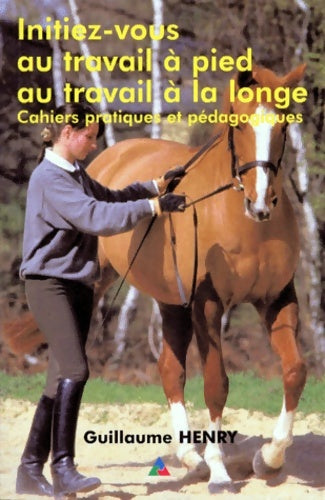 Livrenpoche : Initiez-vous au travail à pied au travail à la longe : Cahiers pratiques et pédagogiques - Henry Guillaume - Livre