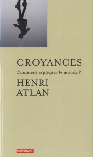 Livrenpoche : Croyances. Comment expliquer le monde ? - Henri Atlan - Livre