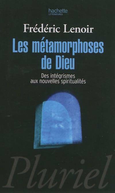 Livrenpoche : Les métamorphoses de Dieu. La nouvelles spiritualité occidentale - Frédéric Lenoir - Livre
