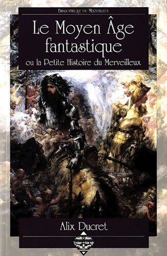 Livrenpoche : Le moyen age fantastique : Ou la petite histoire du merveilleux - Alix Ducret - Livre