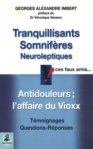Livrenpoche : Tranquillisants somnifères neuroleptiques ces faux amis... : Antidouleurs et l'affaire du vioxx - Georges-alexandre Imbert - Livre