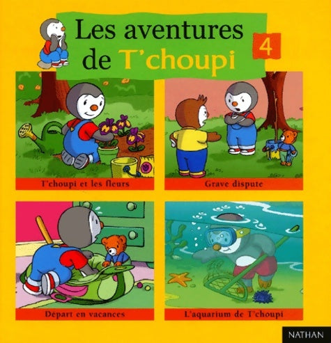 Livrenpoche : Les aventures de t'choupi volume 4 : T'choupi et les fleurs. Grave dispute. Départ en vacances. L'aquarium de t'choupi - Marie-France Floury - Livre
