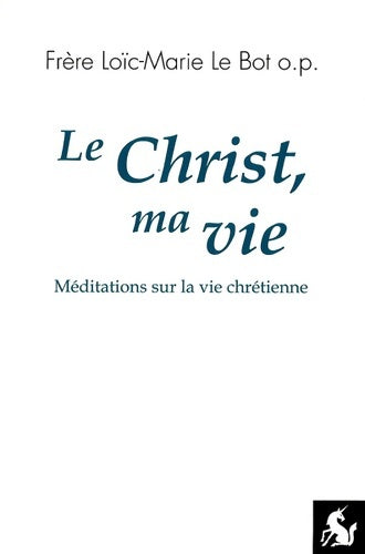 Livrenpoche : Le Christ, ma vie. Méditations sur la vie chrétienne - Loïc-marie Le Bot - Livre