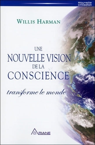 Une nouvelle vision de la conscience transforme le monde - Willis Harman - Livre