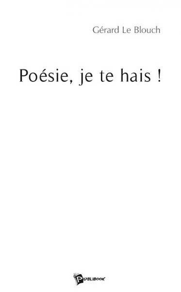 Livrenpoche : Poésie, je te hais ! - Gérard Le Blouch - Livre