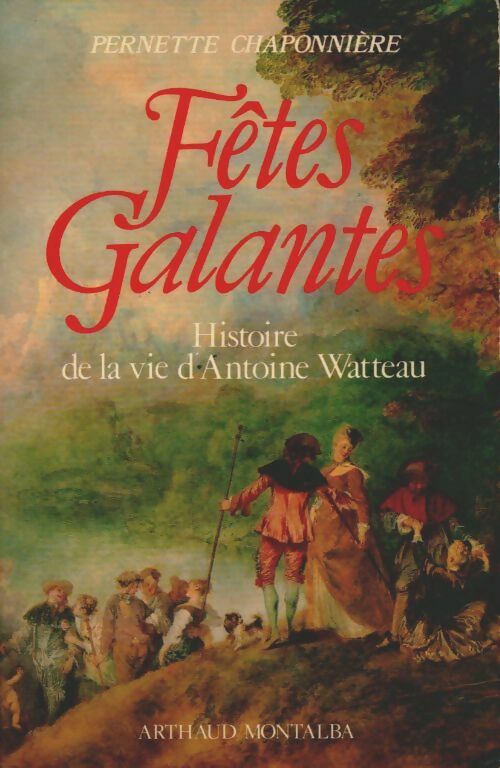 Fêtes galantes. Histoire de la vie d'Antoine Watteau - Pernette Chaponnière - Livre