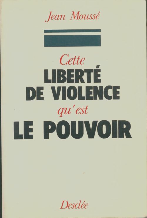 Livrenpoche : Cette liberté de violence qu'est le pouvoir - Jean Moussé - Livre
