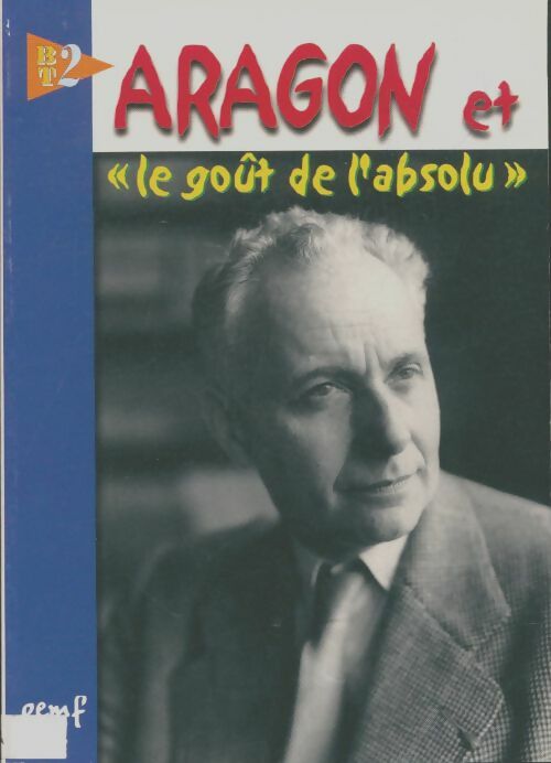 Livrenpoche : BT2 : Aragon et le goût de l'absolu - Collectif - Livre