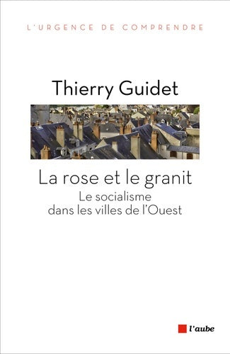 Livrenpoche : La rose et le granit - le socialisme dans les villes de l'ouest - Thierry Guidet - Livre
