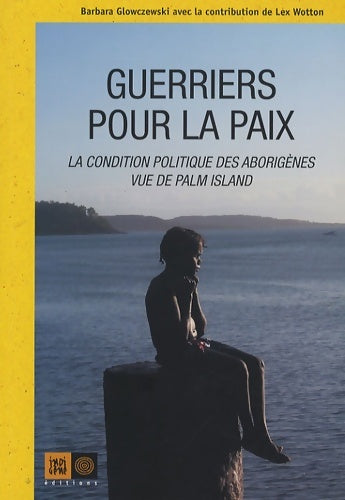 Livrenpoche : Guerriers pour la paix : La condition politique des aborigènes vue de palm island - Barbara Glowczewski - Livre