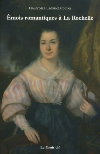 Livrenpoche : Emois romantiques à la rochelle ou les passions de Louise la portraitiste et de sander le marin - Françoise Legre-Zaidline - Livre