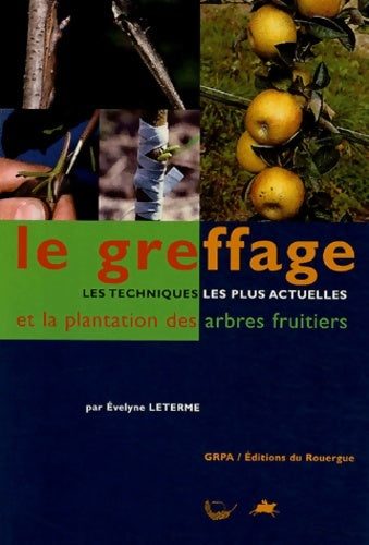 Livrenpoche : Le greffage et la plantation des arbres fruitiers : Les techniques les plus actuelles et la plantation des arbres fruitiers - Evelyne Leterme - Livre
