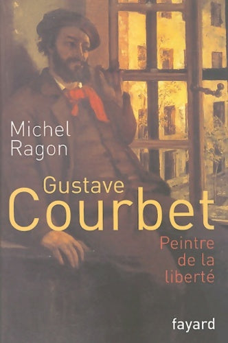 Livrenpoche : Gustave courbet peintre de la liberté - Michel Ragon - Livre