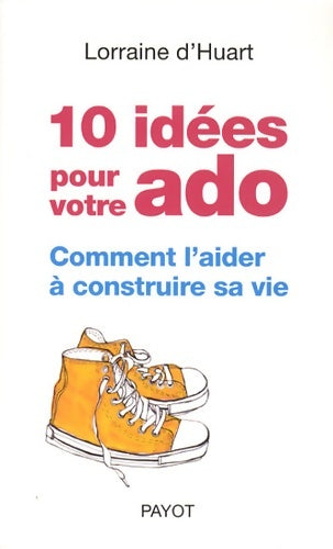 Livrenpoche : 10 idées pour votre ado. Comment l'aider à construire sa vie - Lorraine D'Huart - Livre