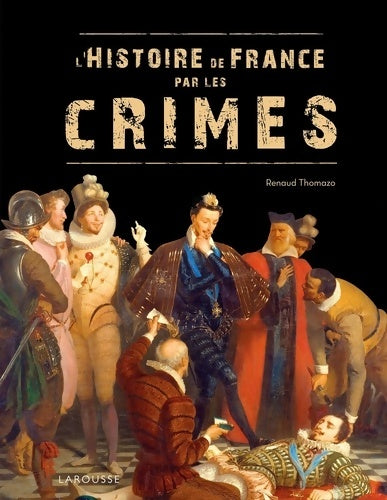 Livrenpoche : L'histoire de France par les crimes - Renaud Thomazo - Livre