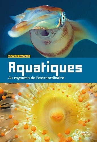 Livrenpoche : Aquatiques : Au royaume de l'extraordinaire - Béatrice Fontanel - Livre