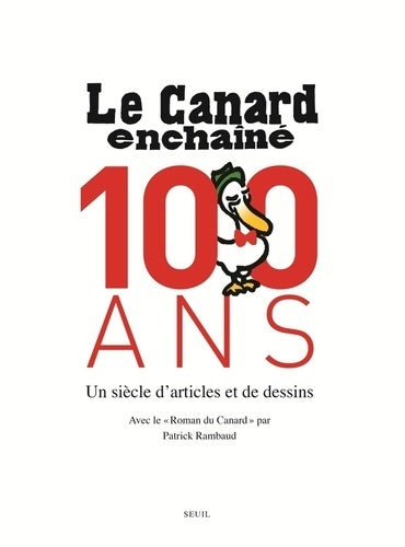 Livrenpoche : Le canard enchaîné 100 ans. Un siècle d'articles et de dessins - Patrick Rambaud - Livre