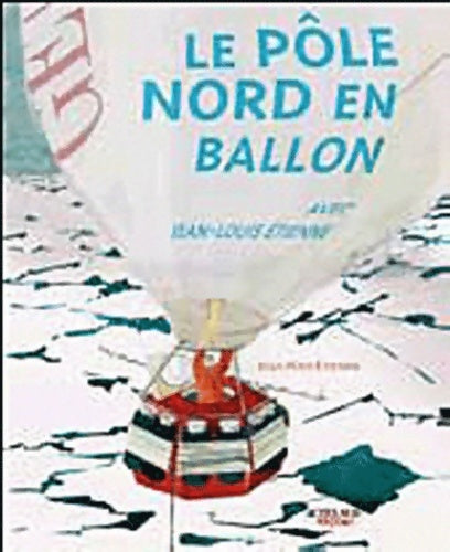 Le pôle nord en ballon avec Jean-Louis etienne - Elsa Peny-etienne - Livre