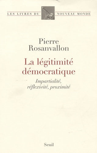 Livrenpoche : La légitimité démocratique. Impartialité réflexivité proximité - Pierre Rosanvallon - Livre