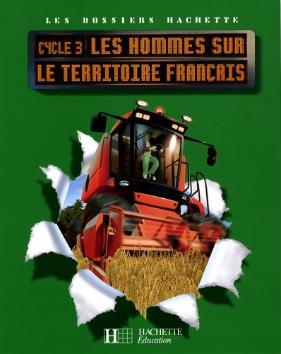 Livrenpoche : Les dossiers hachette géographie cycle 3 - les hommes sur le territoire français - élève - ed 2008 - Maryse Clary - Livre