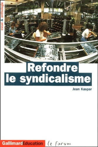 Livrenpoche : Refondre le syndicalisme : Essai et anthologie - Jean Kaspar - Livre