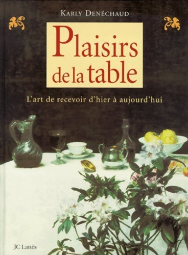 Livrenpoche : Plaisirs de la table : L'art de recevoir d'hier et d'aujourd'hui - Karly Denéchaud - Livre