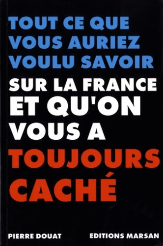 Livrenpoche : Tout ce que vous auriez voulu savoir sur la France et que l'on vous a toujours caché - Pierre Douat - Livre