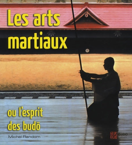 Livrenpoche : Les arts martiaux : Ou l'esprit des budô - Michel Random - Livre