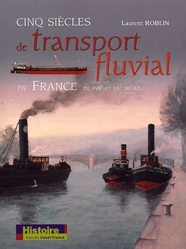 Livrenpoche : Cinq siècles de transport fluvial en France : Xviie-xxie - Laurent Roblin - Livre