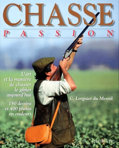 Livrenpoche : Chasse passion : L'art et la manière de chasser le gibier aujourd'hui - Christophe Lorgnier Du Mesnil - Livre