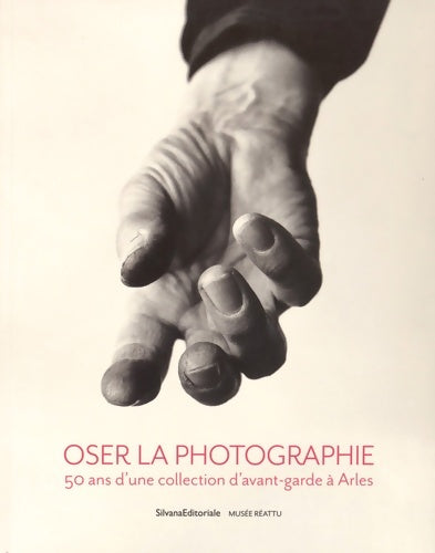 Livrenpoche : Oser la photographie. 50 ans d'une collection d'avant-garde à Arles - Pascale Picard - Livre