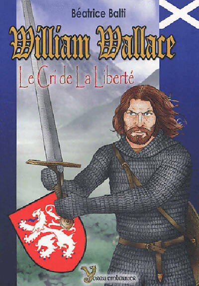 William wallace : Le cri de la liberté - Béatrice Balti - Livre