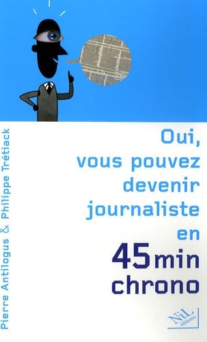 Livrenpoche : Oui vous pouvez devenir journaliste en 45 minutes chrono - Pierre Antilogus - Livre