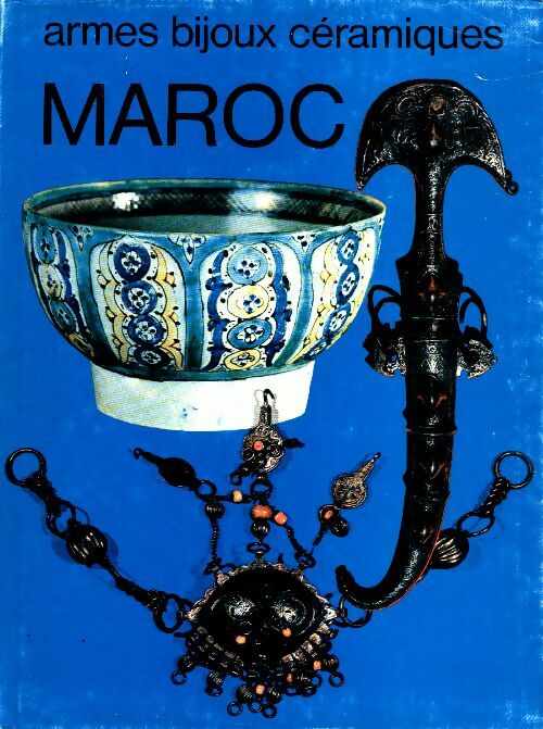 Livrenpoche : Arts et objets du Maroc : Céramiques, bijoux, armes - Collectif - Livre